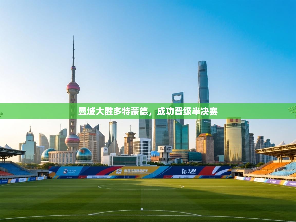 曼城大胜多特蒙德，成功晋级半决赛  第2张