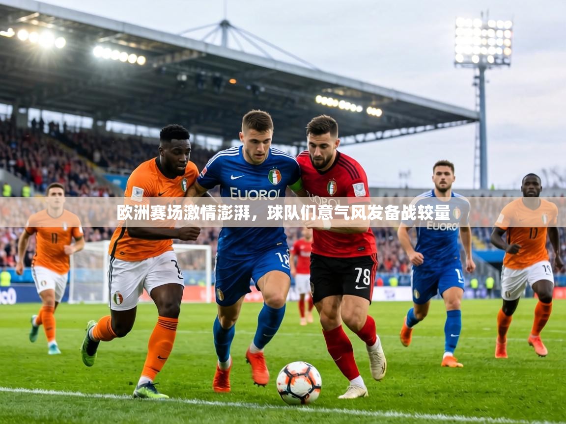 欧洲赛场激情澎湃，球队们意气风发备战较量