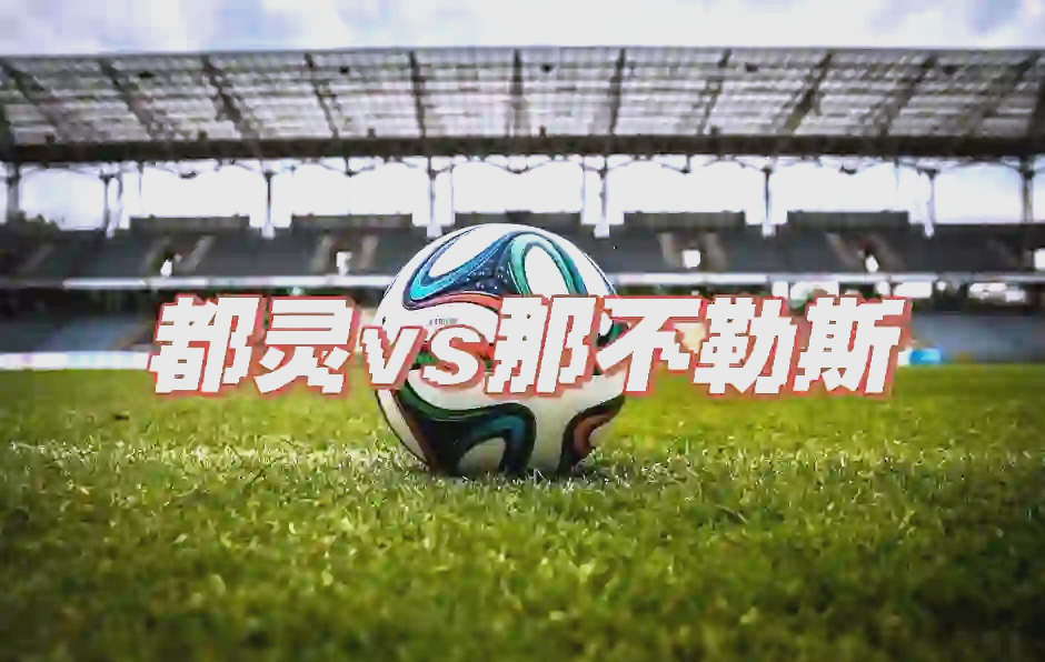 九游体育登录-那不勒斯客场大胜，欧战资格渐近眼前